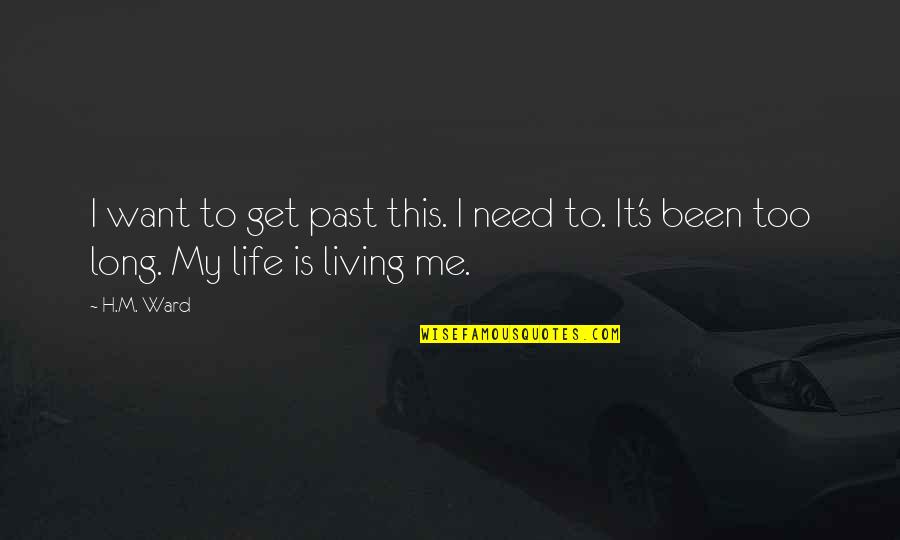 Living Too Long Quotes By H.M. Ward: I want to get past this. I need