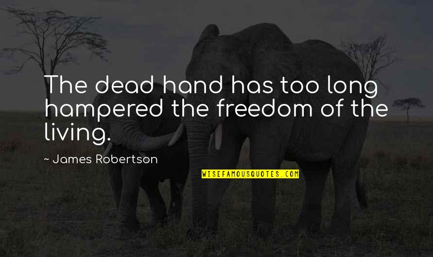 Living Too Long Quotes By James Robertson: The dead hand has too long hampered the