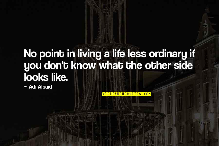 Living True Quotes By Adi Alsaid: No point in living a life less ordinary