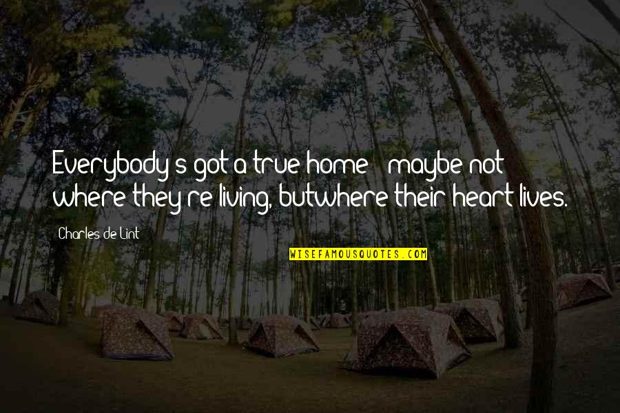 Living True Quotes By Charles De Lint: Everybody's got a true home - maybe not