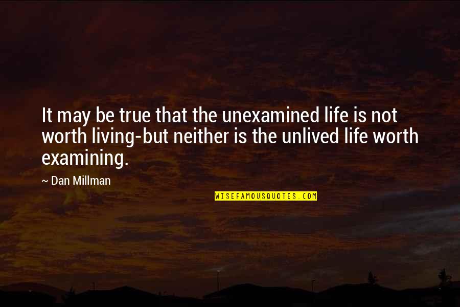 Living True Quotes By Dan Millman: It may be true that the unexamined life