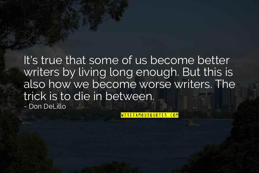 Living True Quotes By Don DeLillo: It's true that some of us become better
