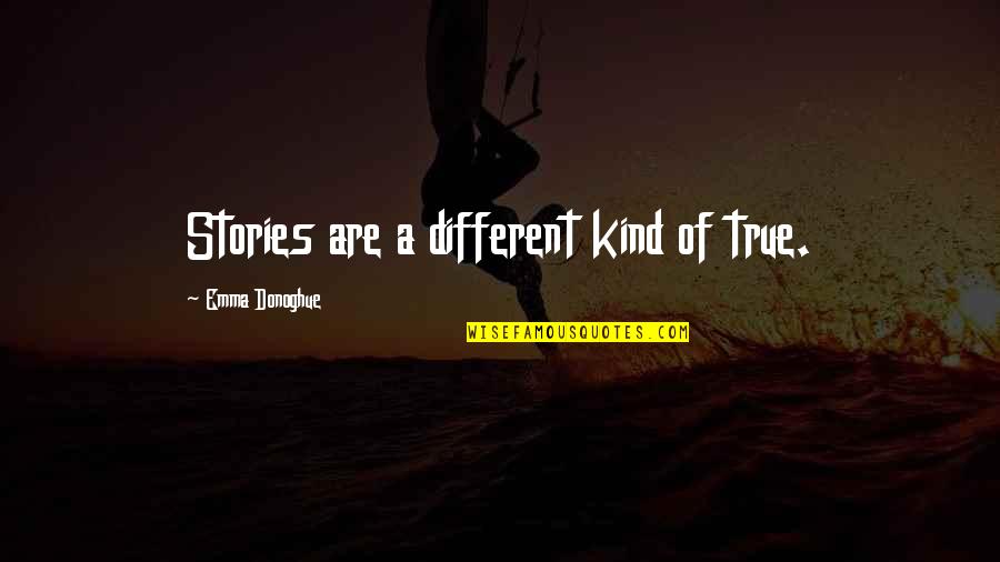 Living True Quotes By Emma Donoghue: Stories are a different kind of true.