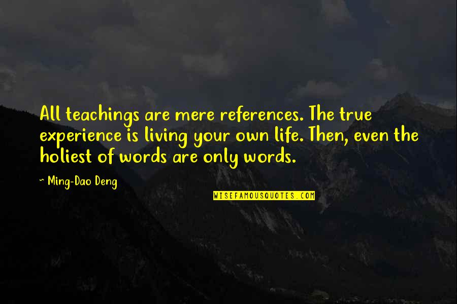Living True Quotes By Ming-Dao Deng: All teachings are mere references. The true experience