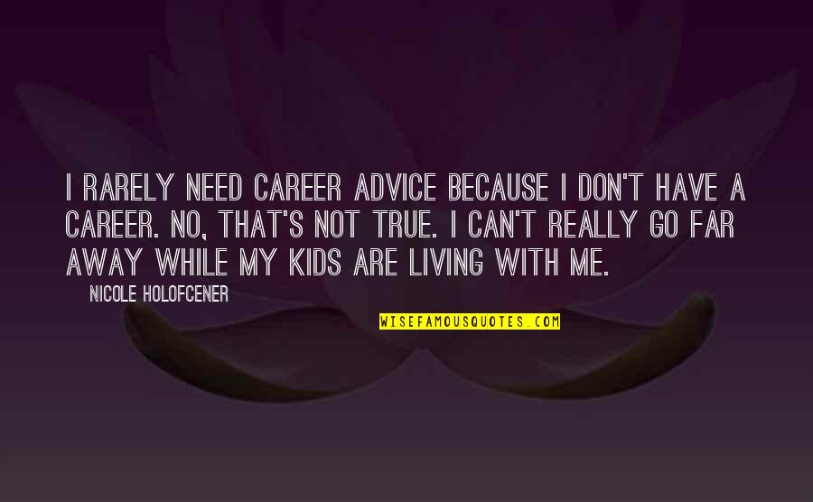 Living True Quotes By Nicole Holofcener: I rarely need career advice because I don't