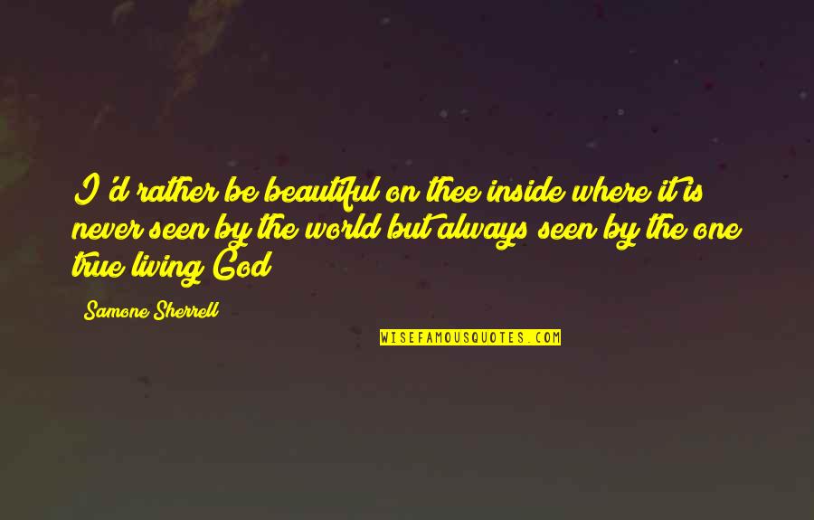 Living True Quotes By Samone Sherrell: I'd rather be beautiful on thee inside where
