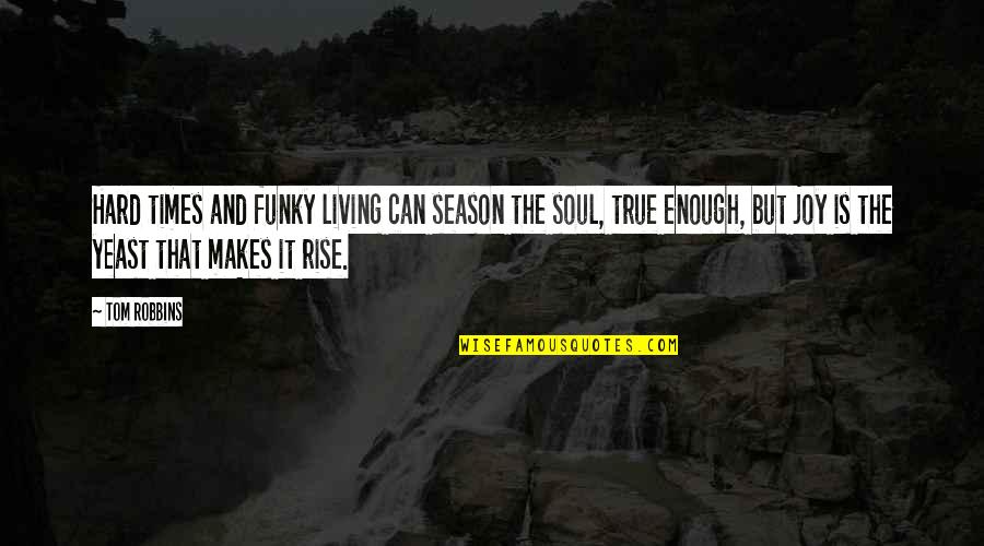 Living True Quotes By Tom Robbins: Hard times and funky living can season the