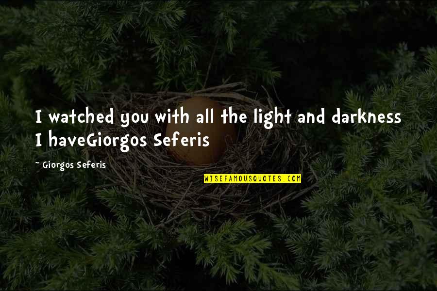 Living Truthfully Quotes By Giorgos Seferis: I watched you with all the light and