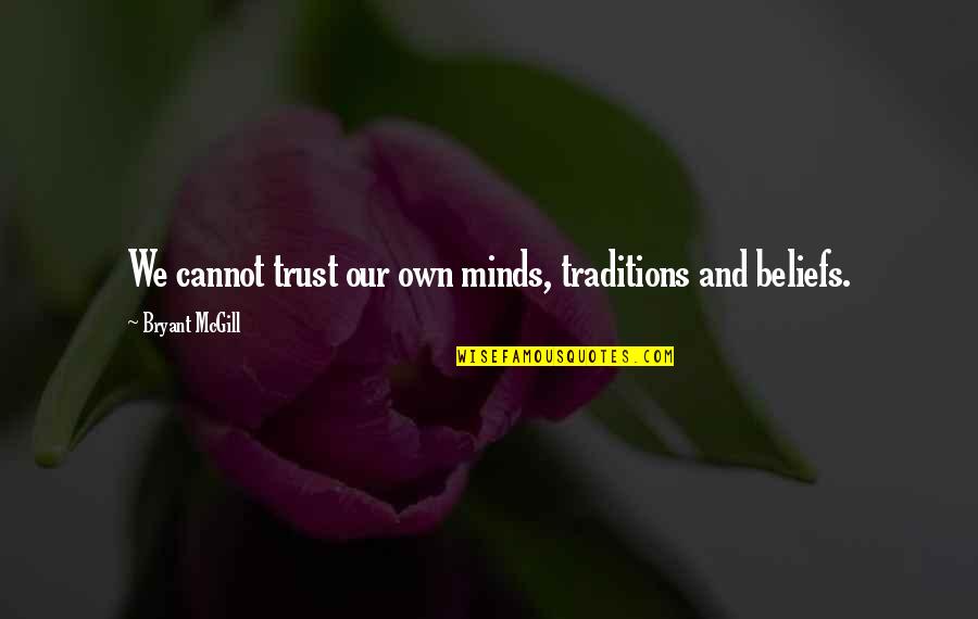 Living Two Lives Quotes By Bryant McGill: We cannot trust our own minds, traditions and