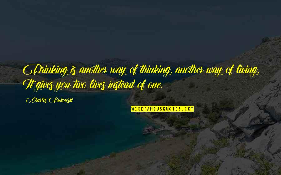 Living Two Lives Quotes By Charles Bukowski: Drinking is another way of thinking, another way