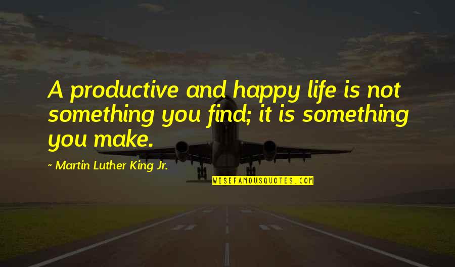 Living Two Lives Quotes By Martin Luther King Jr.: A productive and happy life is not something