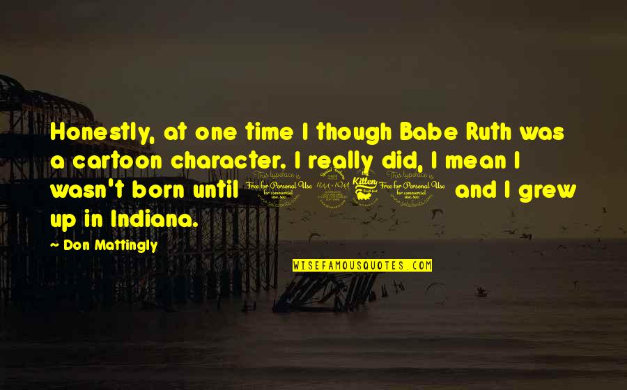 Living Two Worlds Quotes By Don Mattingly: Honestly, at one time I though Babe Ruth