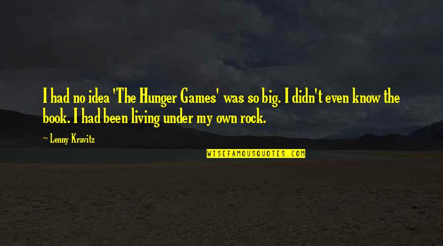 Living Under A Rock Quotes By Lenny Kravitz: I had no idea 'The Hunger Games' was