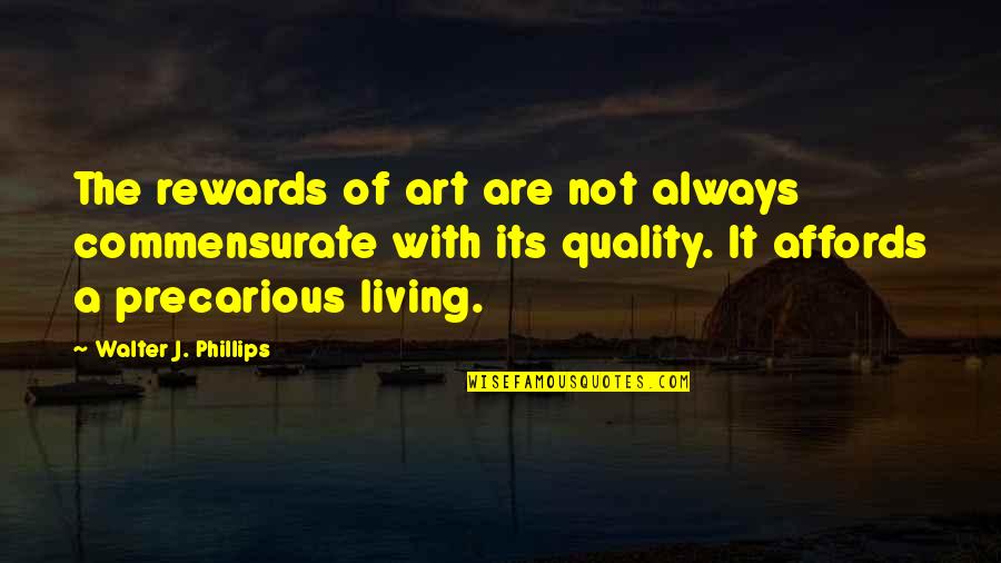 Living Up The Single Life Quotes By Walter J. Phillips: The rewards of art are not always commensurate