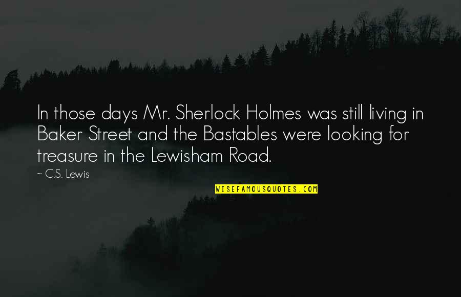 Living Up The Street Quotes By C.S. Lewis: In those days Mr. Sherlock Holmes was still