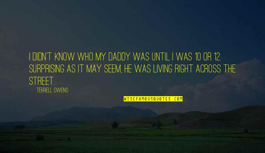 Living Up The Street Quotes By Terrell Owens: I didn't know who my daddy was until