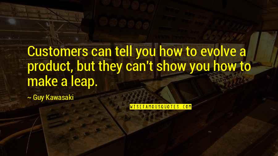 Living Up To People's Expectations Quotes By Guy Kawasaki: Customers can tell you how to evolve a