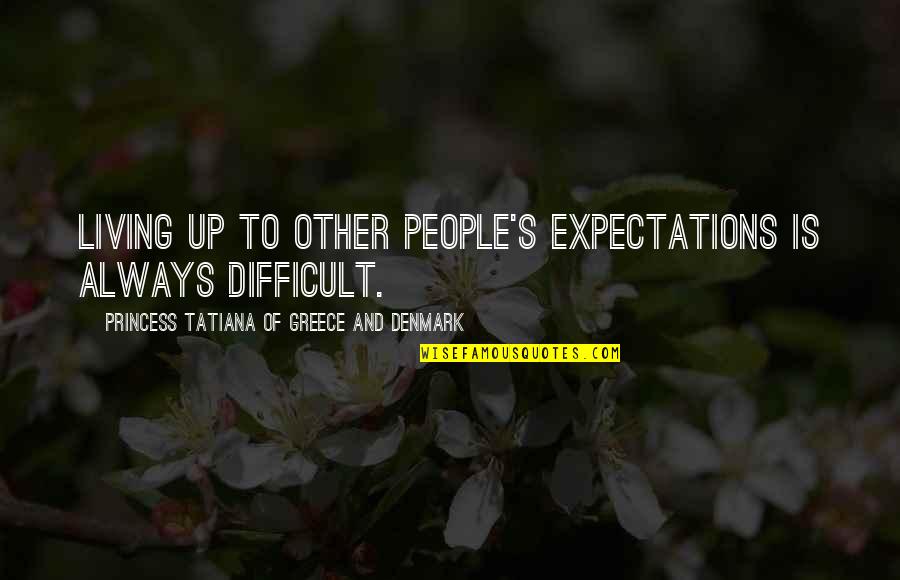 Living Up To People's Expectations Quotes By Princess Tatiana Of Greece And Denmark: Living up to other people's expectations is always