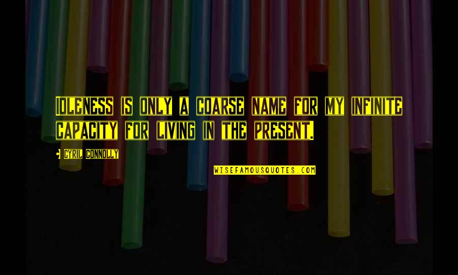 Living Up To Your Name Quotes By Cyril Connolly: Idleness is only a coarse name for my