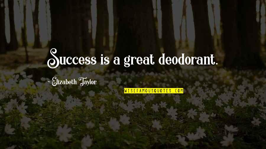 Living Up To Your Name Quotes By Elizabeth Taylor: Success is a great deodorant.