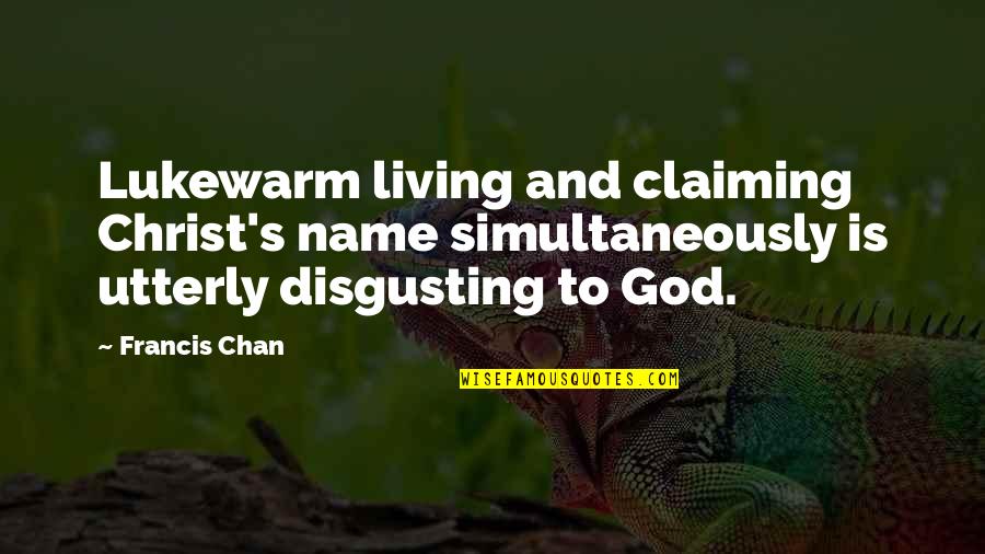 Living Up To Your Name Quotes By Francis Chan: Lukewarm living and claiming Christ's name simultaneously is
