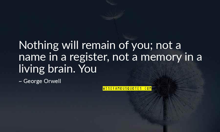 Living Up To Your Name Quotes By George Orwell: Nothing will remain of you; not a name