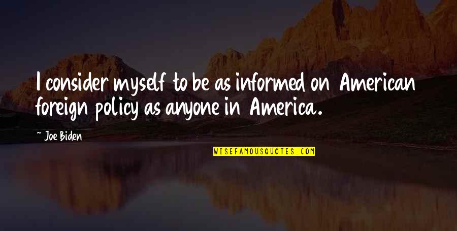 Living Up To Your Name Quotes By Joe Biden: I consider myself to be as informed on