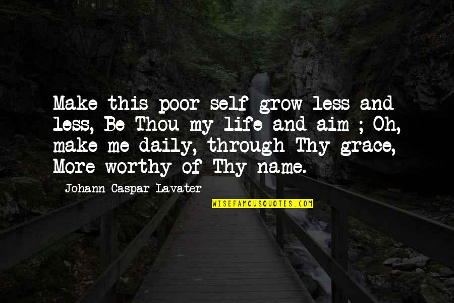 Living Up To Your Name Quotes By Johann Caspar Lavater: Make this poor self grow less and less,