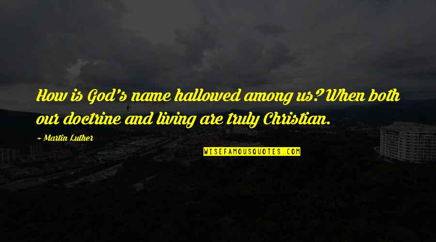 Living Up To Your Name Quotes By Martin Luther: How is God's name hallowed among us? When