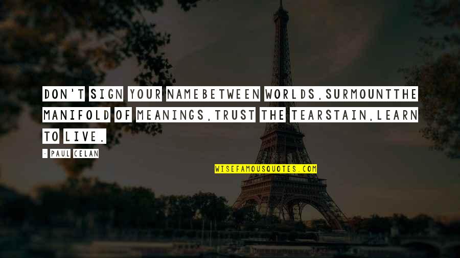 Living Up To Your Name Quotes By Paul Celan: Don't sign your namebetween worlds,surmountthe manifold of meanings,trust