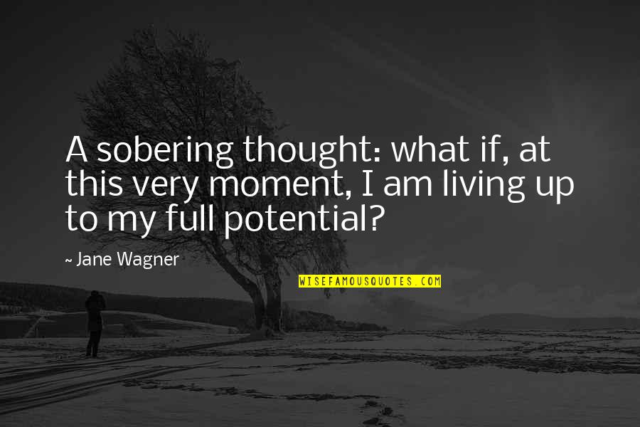 Living Up To Your Potential Quotes By Jane Wagner: A sobering thought: what if, at this very