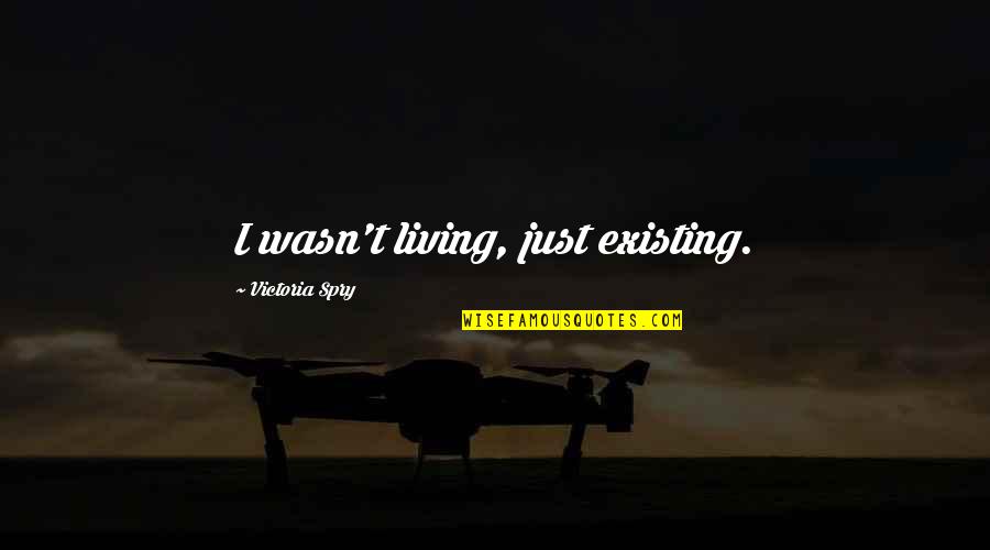 Living Vs Existing Quotes By Victoria Spry: I wasn't living, just existing. Living Vs Existing Quotes By Victoria Spry: I wasn't living, just existing.
