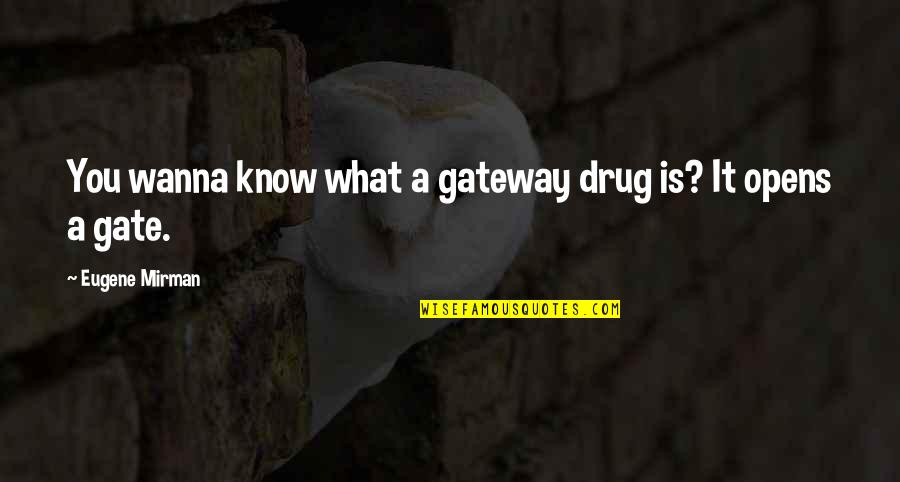 Living Water Inspirational Quotes By Eugene Mirman: You wanna know what a gateway drug is?