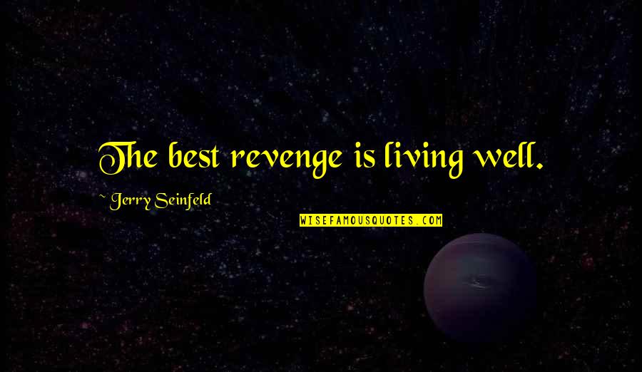Living Well Is The Best Revenge Quotes By Jerry Seinfeld: The best revenge is living well.