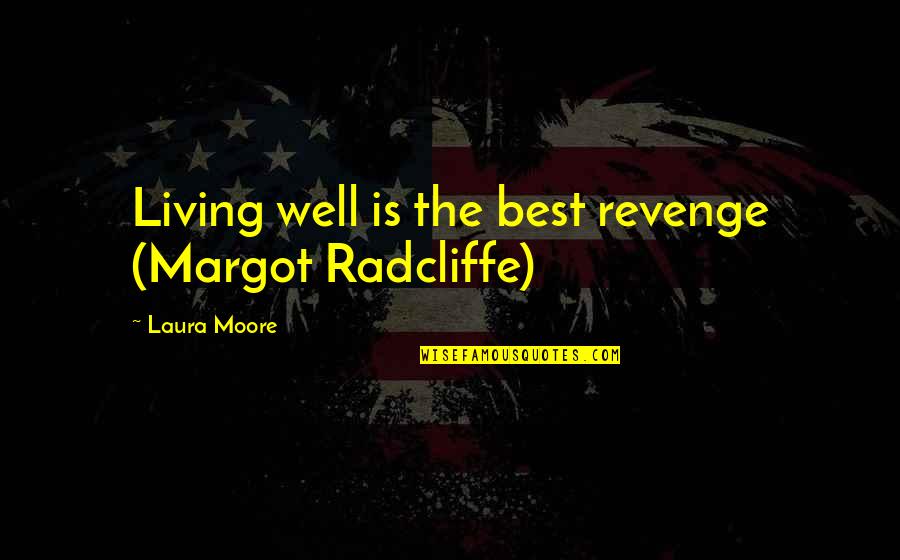 Living Well Is The Best Revenge Quotes By Laura Moore: Living well is the best revenge (Margot Radcliffe)