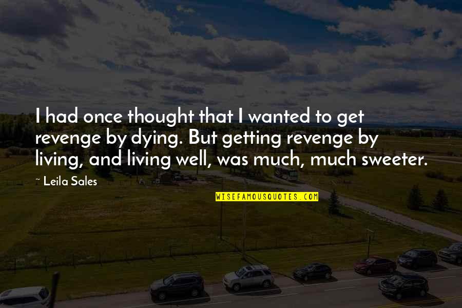 Living Well Is The Best Revenge Quotes By Leila Sales: I had once thought that I wanted to