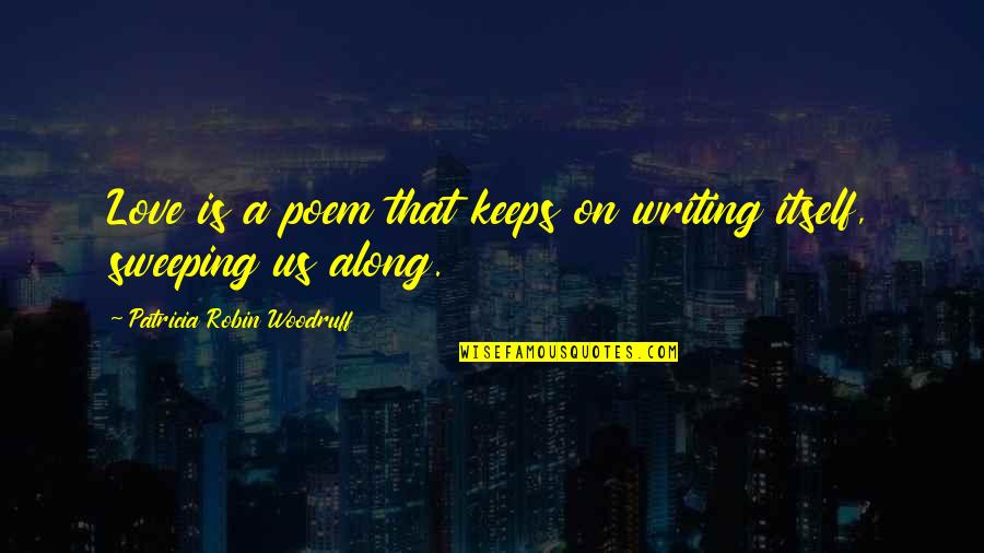 Living While You Re Young Quotes By Patricia Robin Woodruff: Love is a poem that keeps on writing Living While You Re Young Quotes By Patricia Robin Woodruff: Love is a poem that keeps on writing