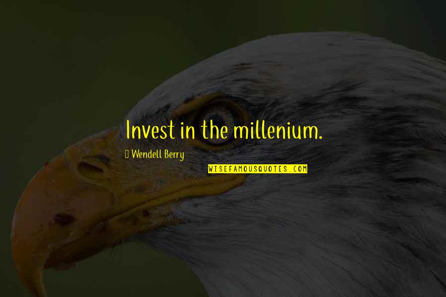 Living While You Re Young Quotes By Wendell Berry: Invest in the millenium.