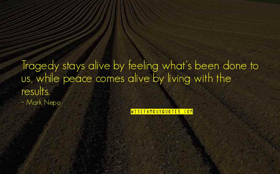 Living While You're Alive Quotes By Mark Nepo: Tragedy stays alive by feeling what's been done