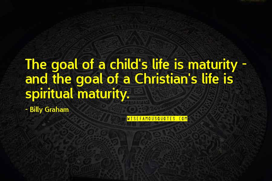 Living While You're Young Quotes By Billy Graham: The goal of a child's life is maturity