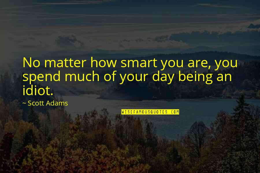 Living While You're Young Quotes By Scott Adams: No matter how smart you are, you spend