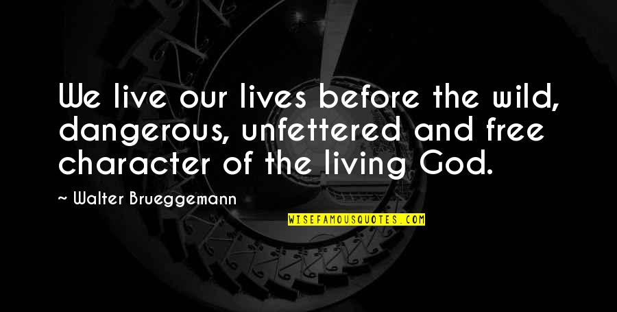 Living Wild And Free Quotes By Walter Brueggemann: We live our lives before the wild, dangerous,