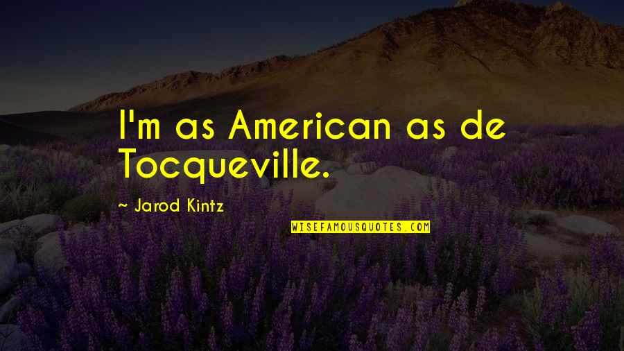 Living With A Broken Heart Quotes By Jarod Kintz: I'm as American as de Tocqueville.