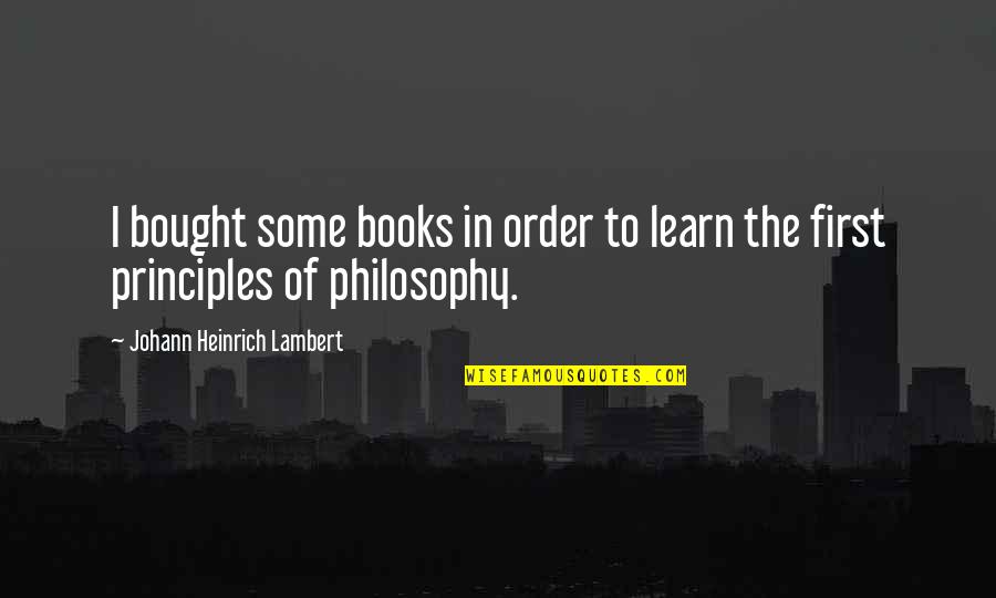 Living With A Broken Heart Quotes By Johann Heinrich Lambert: I bought some books in order to learn