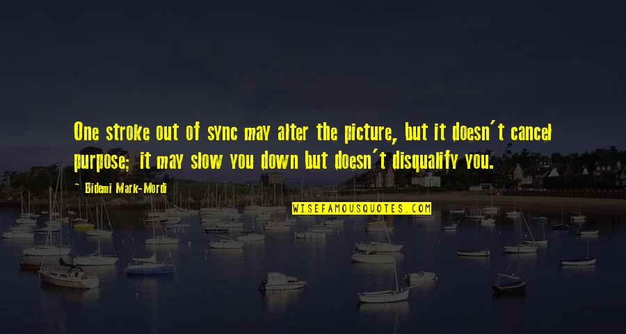 Living With A Purpose Quotes By Bidemi Mark-Mordi: One stroke out of sync may alter the Living With A Purpose Quotes By Bidemi Mark-Mordi: One stroke out of sync may alter the