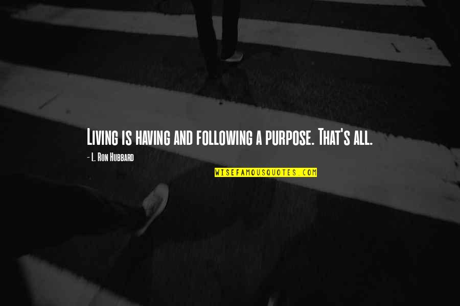 Living With A Purpose Quotes By L. Ron Hubbard: Living is having and following a purpose. That's Living With A Purpose Quotes By L. Ron Hubbard: Living is having and following a purpose. That's