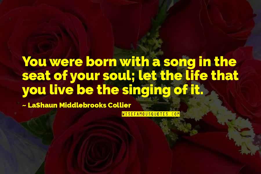 Living With A Purpose Quotes By LaShaun Middlebrooks Collier: You were born with a song in the Living With A Purpose Quotes By LaShaun Middlebrooks Collier: You were born with a song in the