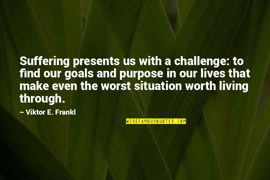 Living With A Purpose Quotes By Viktor E. Frankl: Suffering presents us with a challenge: to find Living With A Purpose Quotes By Viktor E. Frankl: Suffering presents us with a challenge: to find
