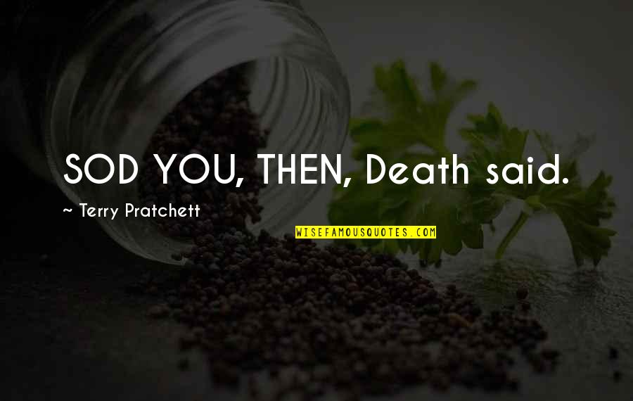 Living With A Wild God Quotes By Terry Pratchett: SOD YOU, THEN, Death said.