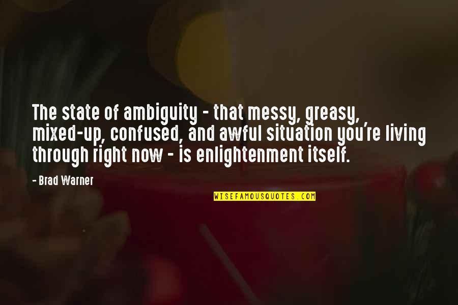 Living With Ambiguity Quotes By Brad Warner: The state of ambiguity - that messy, greasy, Living With Ambiguity Quotes By Brad Warner: The state of ambiguity - that messy, greasy,